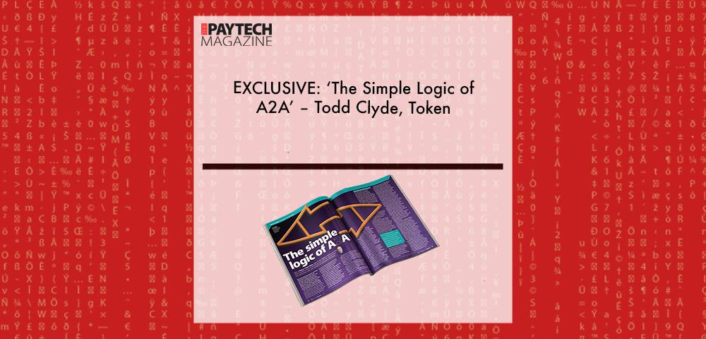 EXCLUSIVE: ‘The Simple Logic of A2A’ – Todd Clyde, Token in ‘The Paytech Magazine’ | Fintech Finance