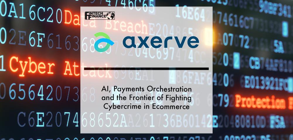 AI, Payments Orchestration and the Frontier of Fighting Cybercrime in Ecommerce | Fintech Finance