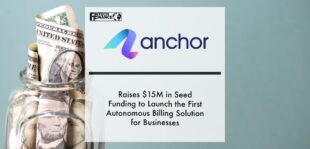 Anchor Raises $15M in Seed Funding to Launch the First Autonomous Billing Solution for Businesses | Fintech Finance