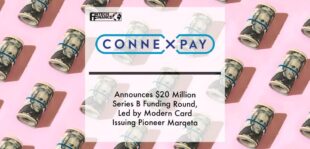 Payments Gateway ConnexPay Announces $20 Million Series B Funding Round, Led by Modern Card Issuing Pioneer Marqeta | Fintech Finance