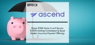 Ascend Raises $30M Series A and Secures $250M Lending Commitment To Boost Modern Insurance Payment Offerings | Fintech Finance