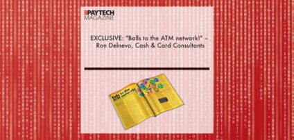 EXCLUSIVE: "Balls to the ATM network!" – Ron Delnevo, Cash & Card Consultants in ‘The Paytech Magazine’ | Fintech Finance