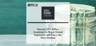 CellPoint Digital Secures $25 Million Investment to Boost Global Expansion and Entry Into New Markets | Fintech Finance