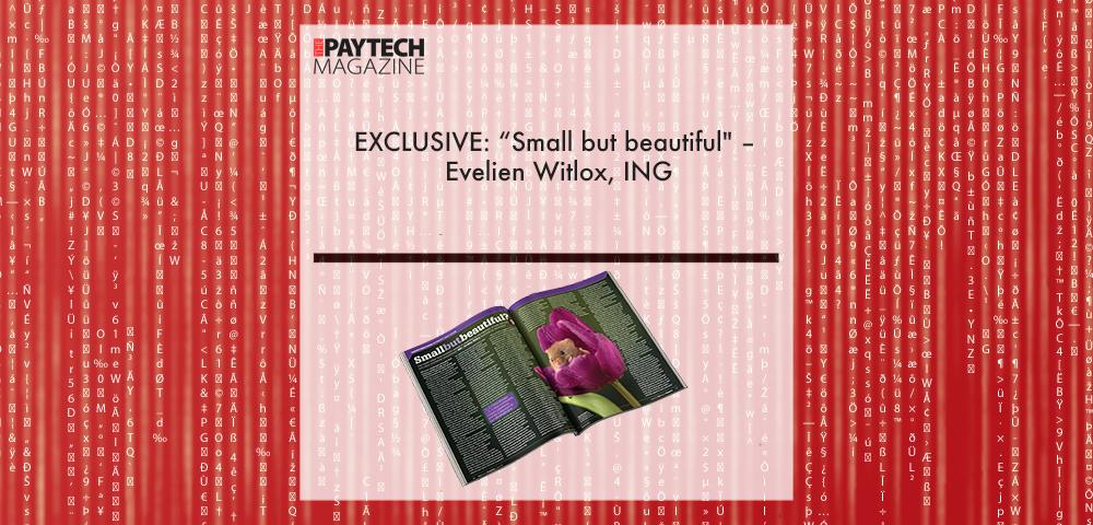 EXCLUSIVE: “Small but beautiful" – Evelien Witlox, ING in ‘The Paytech Magazine’ | Fintech Finance