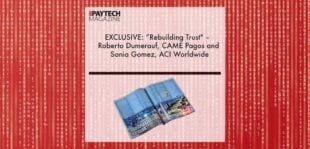 EXCLUSIVE: “Rebuilding Trust" – Roberto Dumerauf, CAME Pagos and Sonia Gomez, ACI Worldwide in ‘The Paytech Magazine’ | Fintech Finance