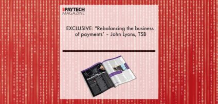 EXCLUSIVE: "Rebalancing the business of payments’ – John Lyons, TSB in ‘The Paytech Magazine’ | Fintech Finance