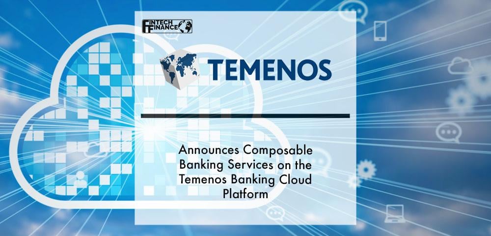 Temenos announces Composable Banking Services on the Temenos Banking Cloud Platform | Fintech Finance