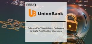 Union Bank of the Philippines Selects METACO and IBM to Orchestrate its Digital Asset Custody Operations | Fintech Finance