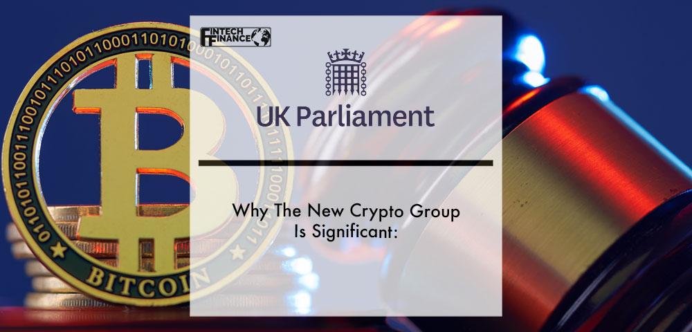 Why The UK Parliament’s New Crypto Group Is Significant: | Fintech Finance