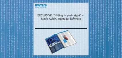 EXCLUSIVE: "Hiding in plain sight" – Mark Aubin, Aptitude Software in ‘The Fintech Magazine’ | Fintech Finance