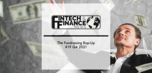 The Fundraising Rap-Up returns with a new format and video recap, spotlighting the biggest fintech funding rounds and investor activity in Q4 2021.