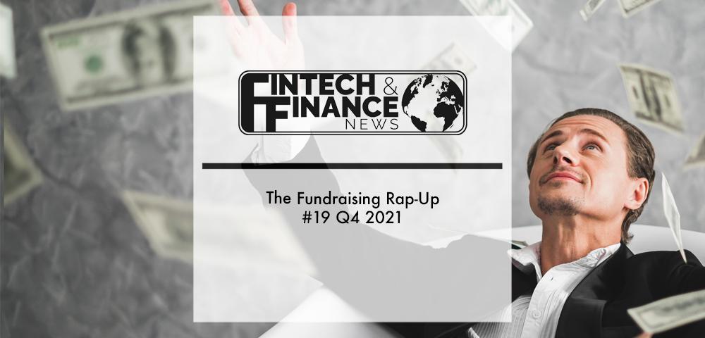The Fundraising Rap-Up returns with a new format and video recap, spotlighting the biggest fintech funding rounds and investor activity in Q4 2021.