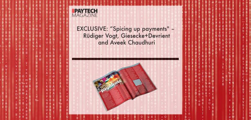 EXCLUSIVE: “Spicing up payments" – Rüdiger Vogt, Giesecke+Devrient and Aveek Chaudhuri in ‘The Paytech Magazine’ | Fintech Finance