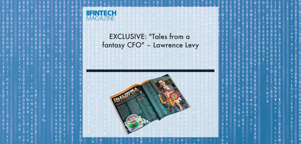 EXCLUSIVE: "Tales from a fantasy CFO" – Lawrence Levy in ‘The Fintech Magazine’| Fintech Finance