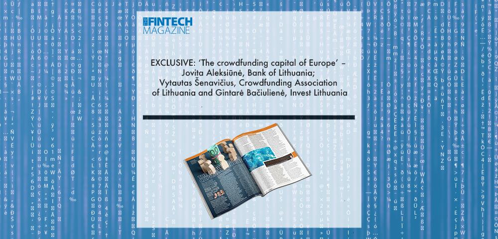 EXCLUSIVE: ‘The crowdfunding capital of Europe’ – Jovita Aleksiūnė, Bank of Lithuania; Vytautas Šenavičius, Crowdfunding Association of Lithuania and Gintarė Bačiulienė, Invest Lithuania in ‘The Fintech Magazine’ | Fintech Finance