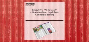 EXCLUSIVE: “All for one?" – Gavin Maclean, Lloyds Bank Commercial Banking in ‘The Paytech Magazine’ | Fintech Finance