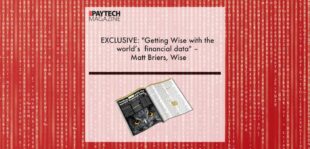EXCLUSIVE: "Getting Wise with the world’s financial data" – Matt Briers, Wise in ‘The Paytech Magazine’ | Fintech Finance