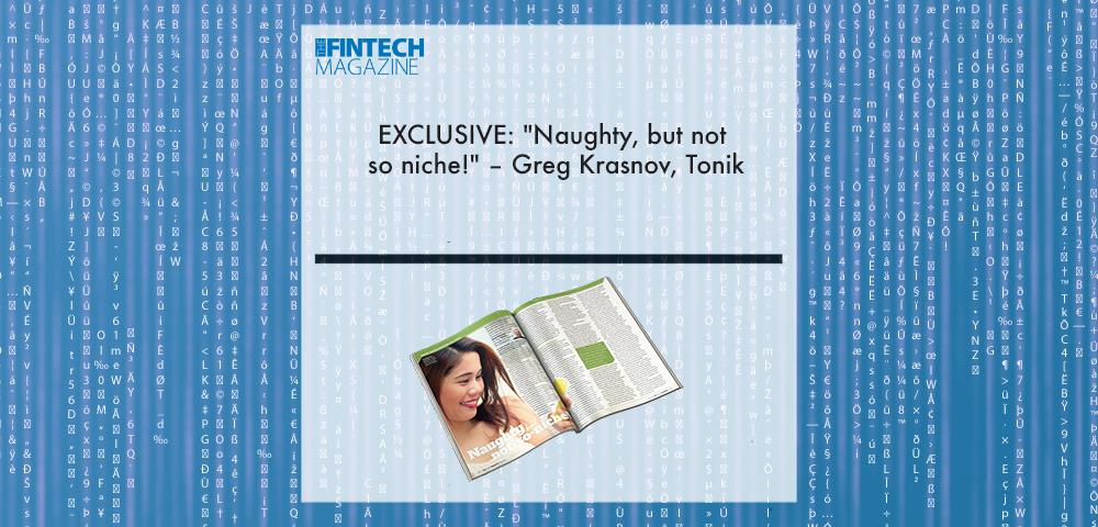 EXCLUSIVE: "Naughty, but not so niche!" – Greg Krasnov, Tonik in ‘The Fintech Magazine’ | Fintech Finance