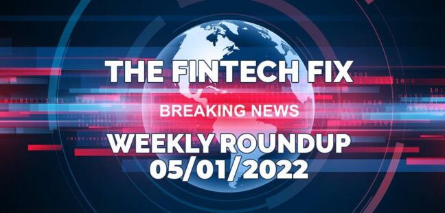 The Fintech Fix, Weekly Roundup 05/01/2022 | Fintech Finance