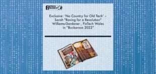 Exclusive: ‘No Country for Old Tech’ – Sarah "Raving for a Revolution" Williams-Gardener , FinTech Wales in “Buckaroos 2022” | Fintech Finance