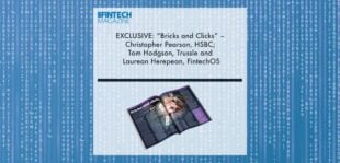 EXCLUSIVE: “Bricks and Clicks” – Christopher Pearson, HSBC; Tom Hodgson, Trussle and Laurean Herepean, FintechOS in ‘The Fintech Magazine’ | Fintech Finance