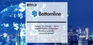Bottomline: Hungry for change – but is transformation indigestion threatening banks’ competitiveness? | Fintech Finance
