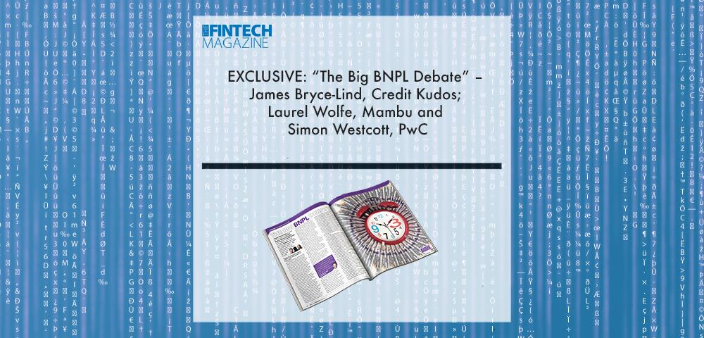EXCLUSIVE: “The Big BNPL Debate” – James Bryce-Lind, Credit Kudos; Laurel Wolfe, Mambu and Simon Westcott, PwC in ‘The Fintech Magazine’ | Fintech Finance