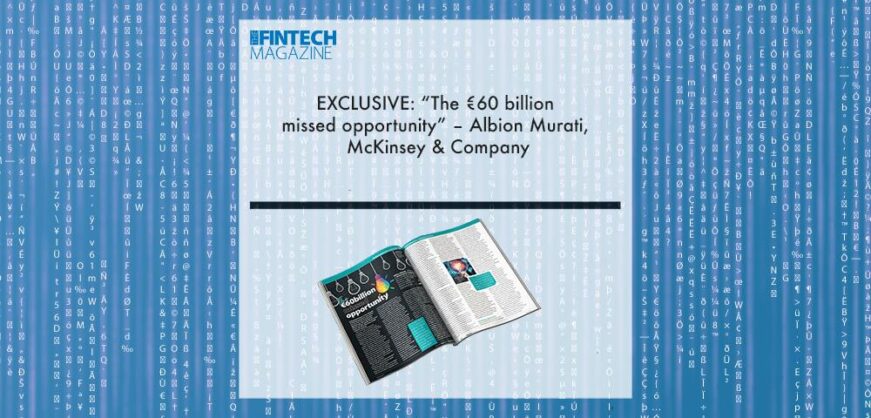 EXCLUSIVE: “The €60 billion missed opportunity” – Albion Murati, McKinsey & Company ‘The Fintech Magazine’ | Fintech Finance