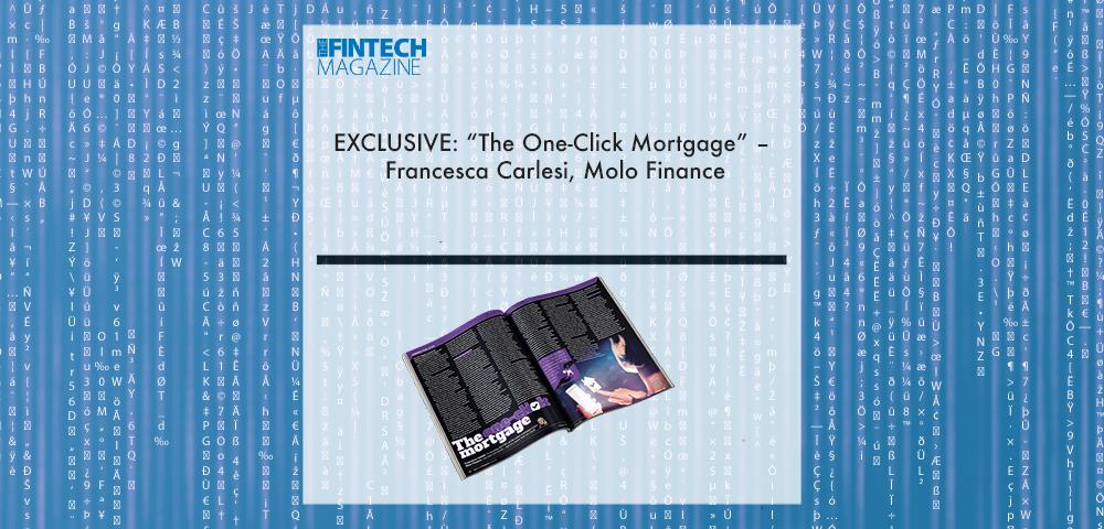 EXCLUSIVE: “The One-Click Mortgage” – Francesca Carlesi, Molo Finance ‘The Fintech Magazine’ | Fintech Finance