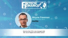 Wayne Freeman, Mettle - How has the CTO's role changed with the rise of digital and mobile banks? | Fintech Finance