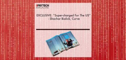 EXCLUSIVE: “Super-charged For The US” – Shachar Bialick, Curve in ‘The Paytech Magazine’ | Fintech Finance