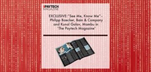 EXCLUSIVE: “See Me, Know Me” – Philipp Baecker, Bain & Company and Kunal Galav, Mambu in ‘The Paytech Magazine’ | Fintech Finance