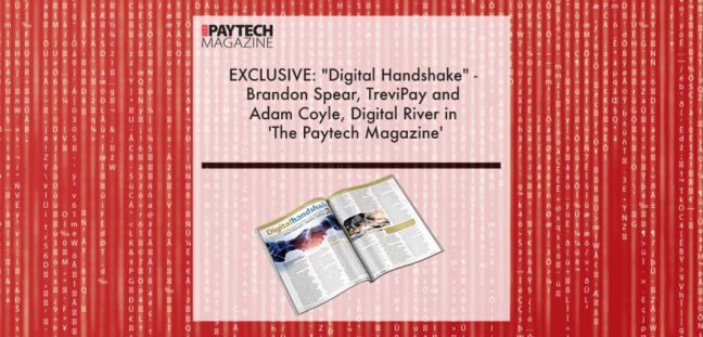 EXCLUSIVE: "Digital Handshake" - Brandon Spear, TreviPay and Adam Coyle, Digital River in 'The Paytech Magazine' | Fintech Finance