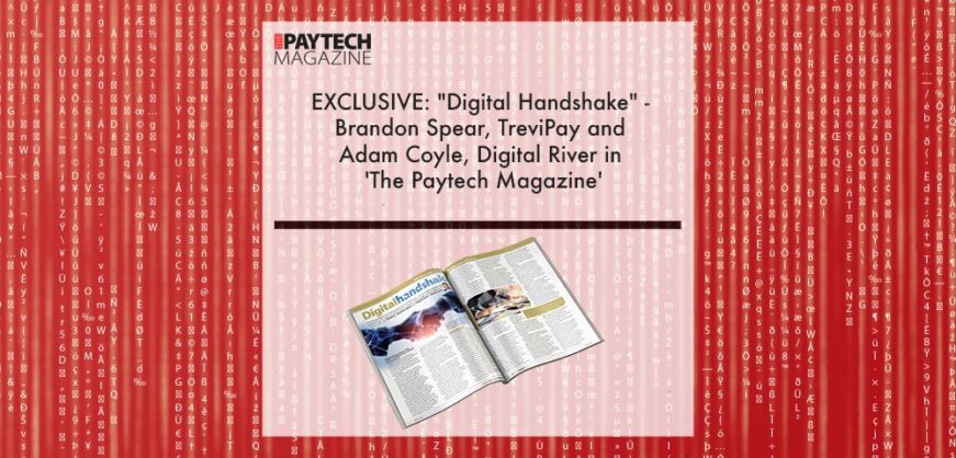 EXCLUSIVE: "Digital Handshake" - Brandon Spear, TreviPay and Adam Coyle, Digital River in 'The Paytech Magazine' | Fintech Finance