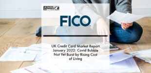 FICO UK Credit Card Market Report January 2022- Covid Bubble Not Yet Burst by Rising Cost of Living | Fintech Finance