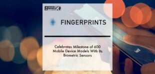 Fingerprints Celebrates Milestone of 600 Mobile Device Models With Its Biometric Sensors | Fintech Finance