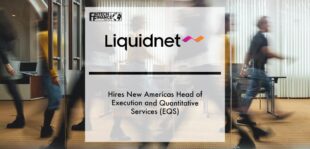 Liquidnet hires new Americas Head of Execution and Quantitative Services (EQS) | Fintech Finance