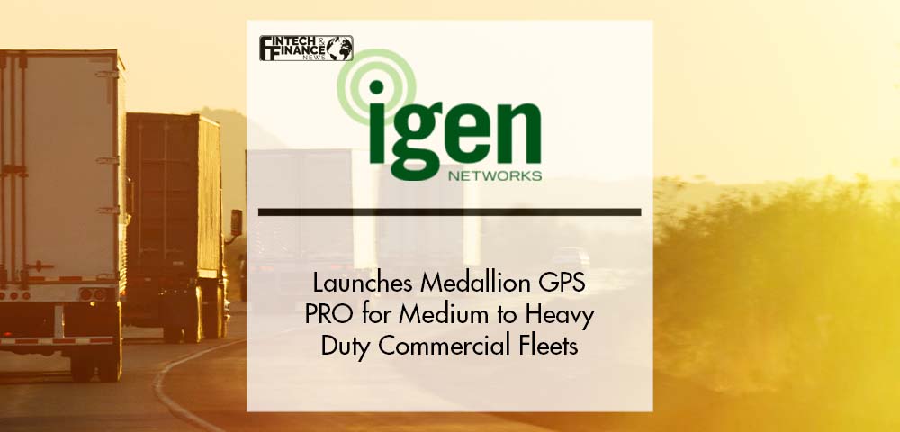 IGEN Networks Corporation launches Medallion GPS PRO for Medium to Heavy Duty Commercial Fleets | Fintech Finance