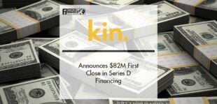 Kin Announces $82M First Close in Series D Financing | Fintech Finance