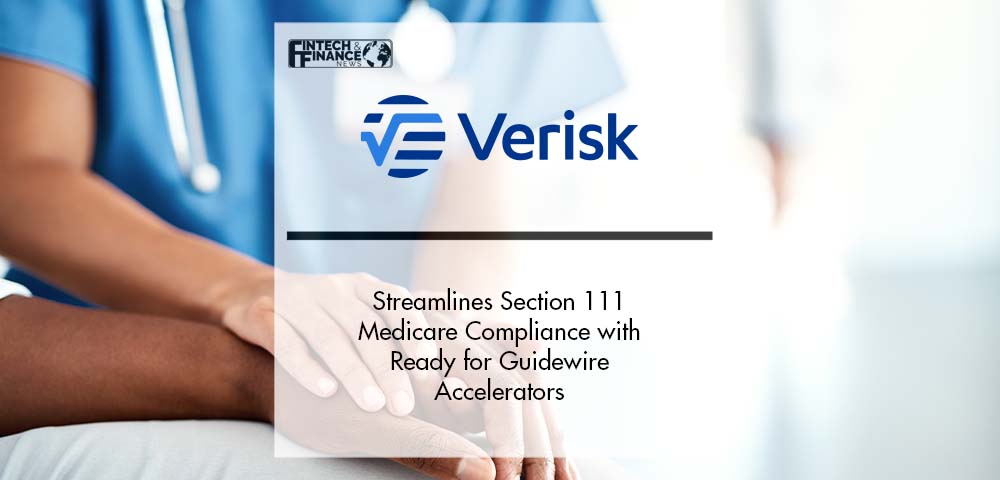 Verisk Streamlines Section 111 Medicare Compliance with Ready for Guidewire Accelerators | Fintech Finance