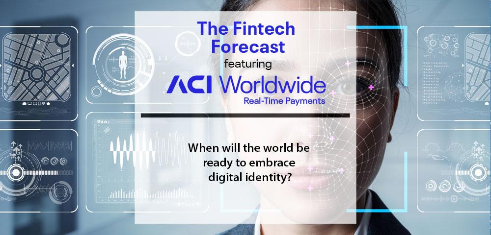 When will the world be ready to embrace digital identity? ACI Worldwide