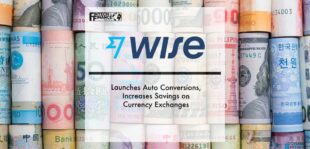 Wise Launches Auto Conversions, Increases Savings on Currency Exchanges | Fintech Finance