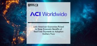 Latin American Economies Poised to Reap Economic Benefits of Real-Time Payments as Adoption Gathers Pace – ACI Worldwide Report | Fintech Finance