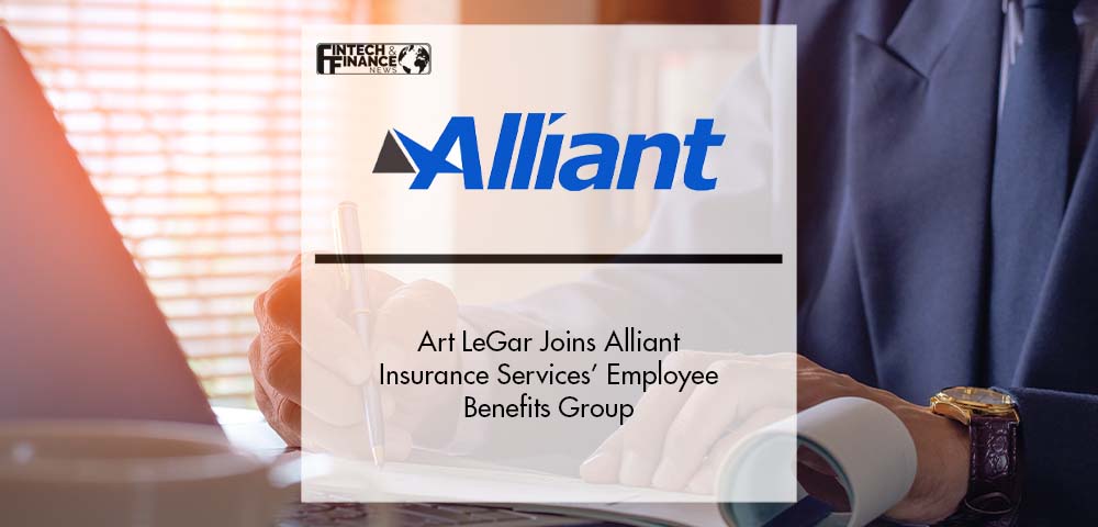 Art LeGar Joins Alliant Insurance Services’ Employee Benefits Group | Fintech Finance