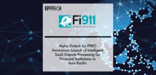 Alpha Fintech by PPRO announces launch of Fi911’s Intelligent SaaS Dispute Processing for financial institutions in Asia Pacific | Fintech Finance