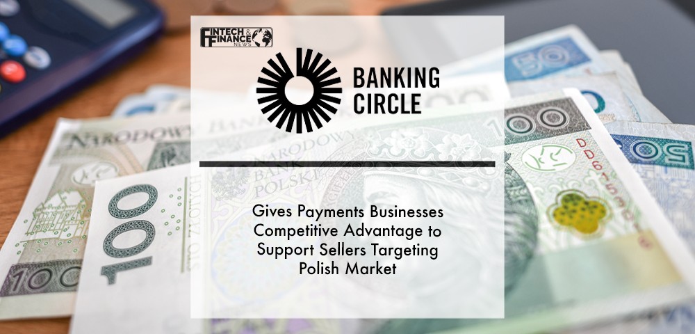 Banking Circle gives Payments businesses competitive advantage to support sellers targeting Polish market | Fintech Finance