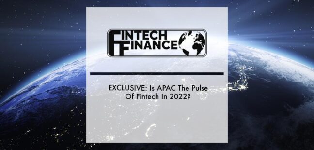 EXCLUSIVE: Is APAC The Pulse Of Fintech In 2022? | Fintech Finance