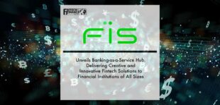 FIS Unveils Banking-as-a-Service Hub, Delivering Creative and Innovative Fintech Solutions to Financial Institutions of All Sizes | Fintech Finance