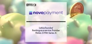 Latina-founded Banking-as-a-Service Provider NovoPayment Raises $19M Series A | Fintech Finance