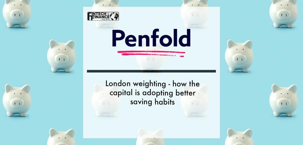 Penfold - London weighting: how the capital is adopting better saving habits | Fintech Finance